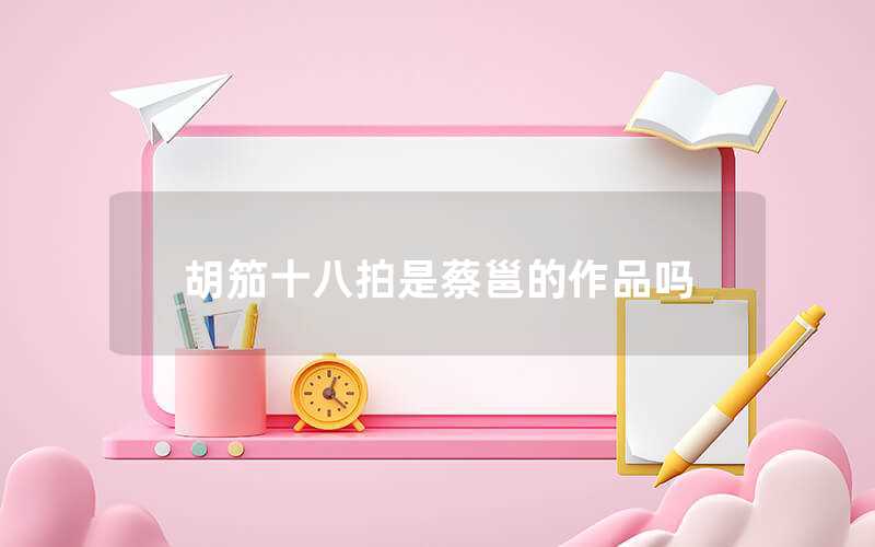 胡笳十八拍是蔡邕的作品吗