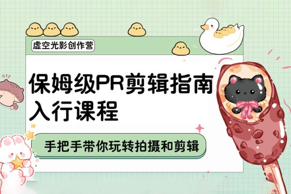 虚空光影创作营-保姆级PR剪辑指南入行课程-手把手带你玩转拍摄和剪辑