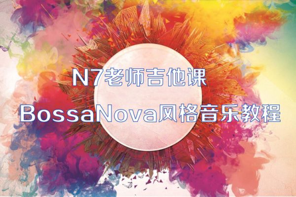 N7老师吉他课-BossaNova风格音乐教程