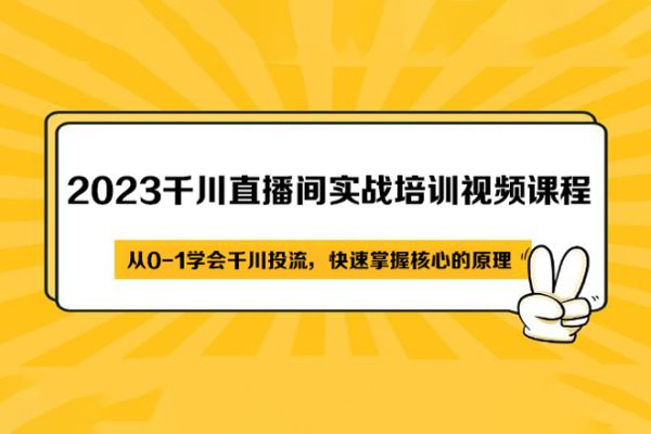 2023千川直播间实战培训视频课程，从0-1学会千川投流，快速掌握核心的原理（15节）