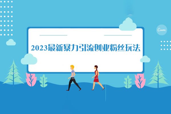 价值980的2023最新暴力引流创业粉丝玩法，单日被动引流50+创业粉【揭秘】