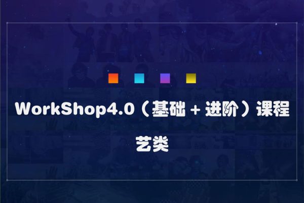 艺类WorkShop4.0（基础+进阶）课程