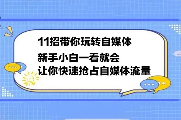 11招带你玩转自媒体，新手小白一看就会，让你快速抢占自媒体流量