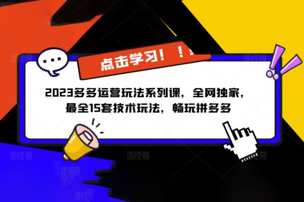 2023拼多多运营玩法系列课，全网独家，​最全15套技术玩法，畅玩拼多多