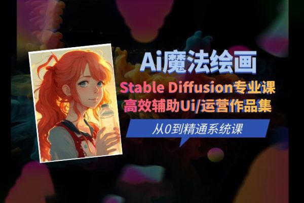 Ai魔法绘画 Stable Diffusion专业课高效辅助Ui/运营作品集0到精通系统课