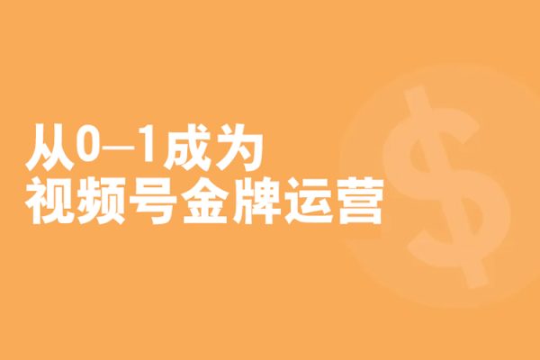 从0-1成为视频号金牌运营