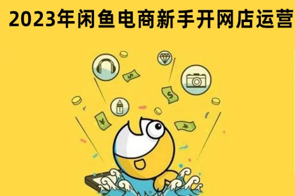 2023年闲鱼电商新手开网店运营