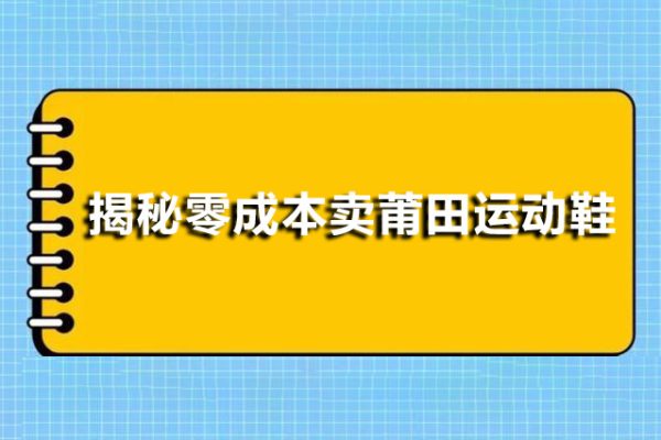 揭秘零成本卖莆田运动鞋