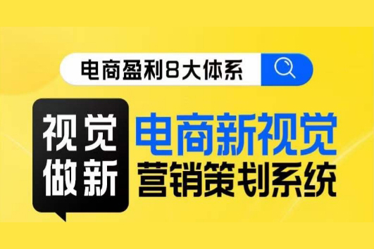 电商盈利8大体系-视觉篇·视觉做新，电商新视觉营销策划系统课