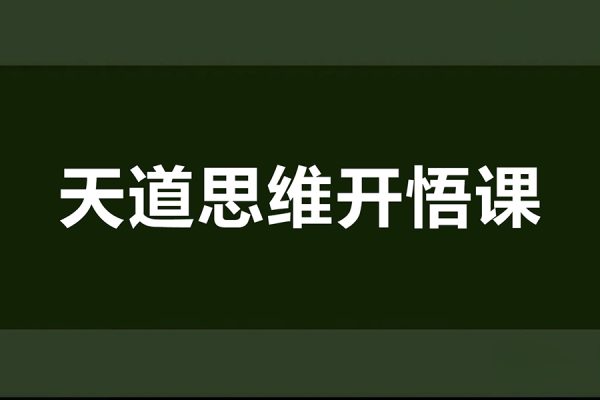 天道思维开悟课，最高维的能量是开悟，《天道课》就是你的开悟钥匙，尽早开悟让人生越来越顺