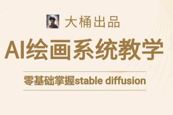 大桶的stable diffusion系统课程，零基础系统性学习AI绘画，小白也能轻松上手