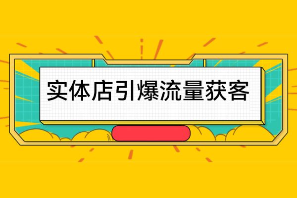 实体店引爆流量获客技术实操方法，手把手教你搭建盈利流量池，让你的生意客户裂变渠道裂变