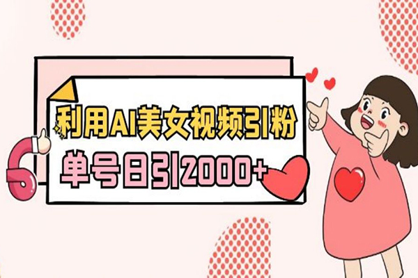 2024利用AI美女视频引粉，单号日引2000+，新手也能干，喂饭式教程【揭秘】