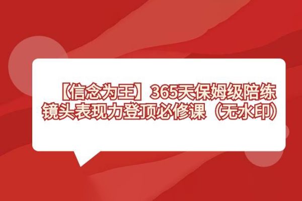 【信念为王】365天保姆级陪练，镜头表现力登顶必修课