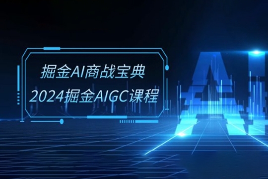 掘金AI商战宝典-系统班2024掘金AIGC课程