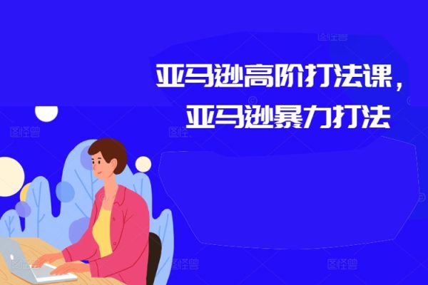 亚马逊高阶打法课，亚马逊暴力打法