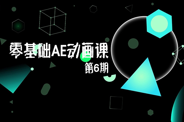 零基础AE动画课第6期，从零开始学AE，入门到精通(教程+素材)