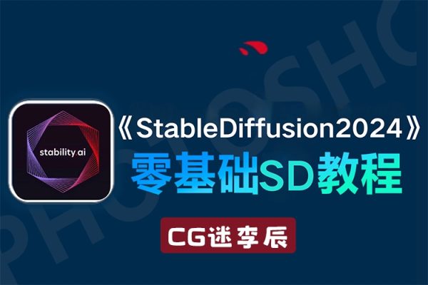 CG迷李辰全面掌握Stable diffusion系统教程2024AI课程