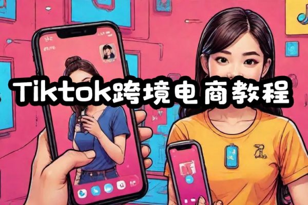 TK操作课-Tiktok跨境电商教程