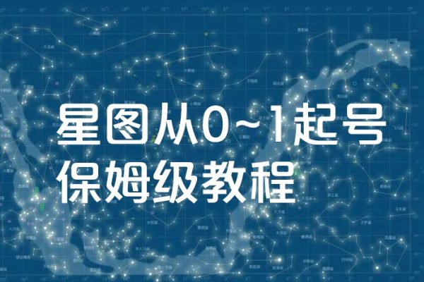 星图万粉起号课，星图从0~1起号保姆级教程