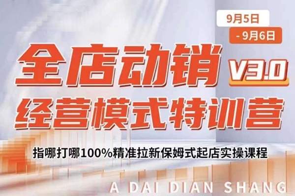 全店动销经营模式特训营，指哪打哪100%精准拉新保姆式起店实操课程