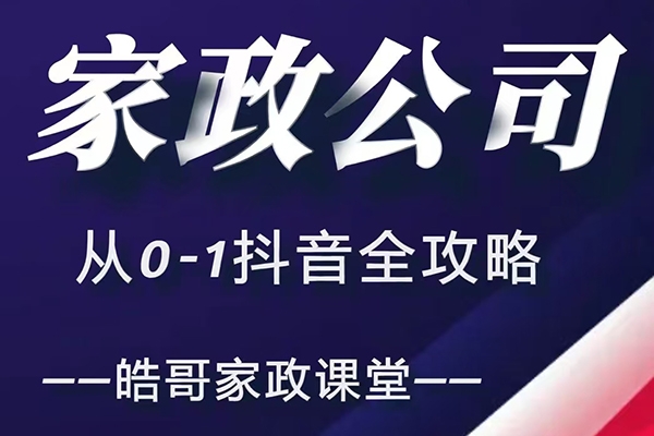 皓哥家政课堂家政公司从0-1抖音全攻略